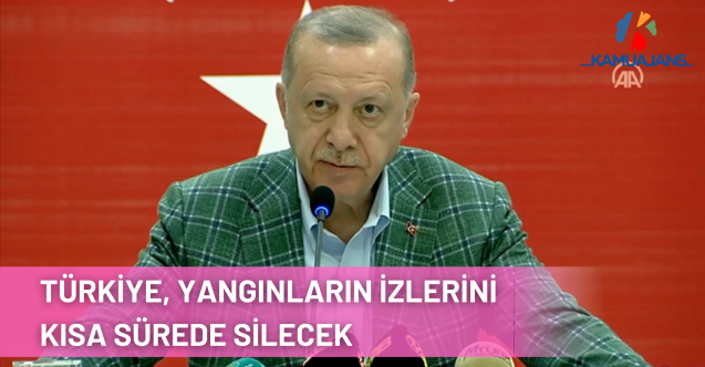 Cumhurbaşkanı Erdoğan: Türkiye, yangınların izlerini kısa sürede silecek