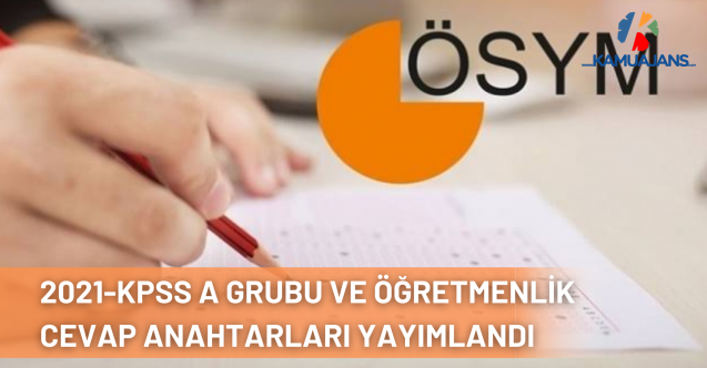 2021-KPSS A Grubu ve Öğretmenlik (Genel Yetenek-Genel Kültür ve Eğitim Bilimleri) Oturumlarının Temel Soru Kitapçıkları ve Cevap Anahtarları Yayımlandı