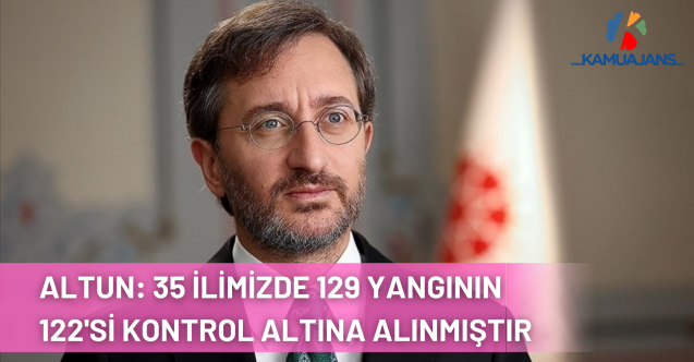 Cumhurbaşkanlığı İletişim Başkanı Altun: 35 İlimizde 129 Yangının 122'si Kontrol Altına Alınmıştır