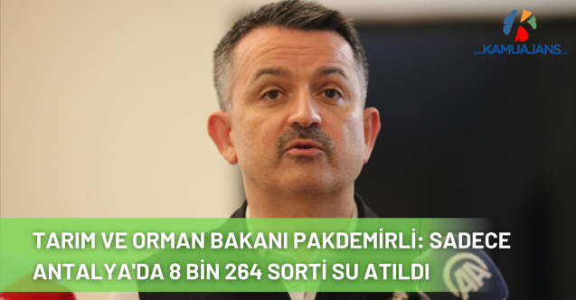 Tarım ve Orman Bakanı Pakdemirli: Sadece Antalya'da 8 Bin 264 Sorti Su Atıldı