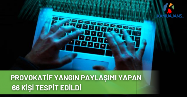 Provokatif Yangın Paylaşımı Yapan 66 Kişi Tespit Edildi