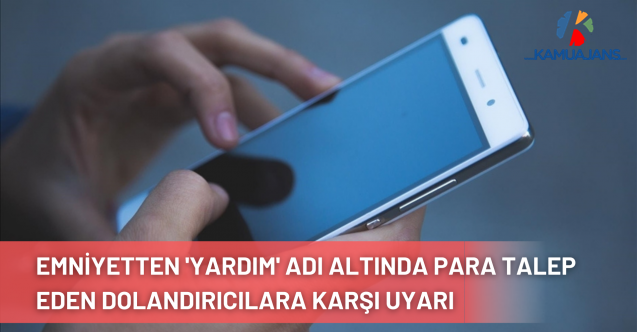 Emniyetten 'yardım' adı altında para talep eden dolandırıcılara karşı uyarı