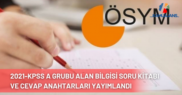 2021-KPSS A Grubu Alan Bilgisi Oturumlarının Temel Soru Kitapçıkları ve Cevap Anahtarları Yayımlandı