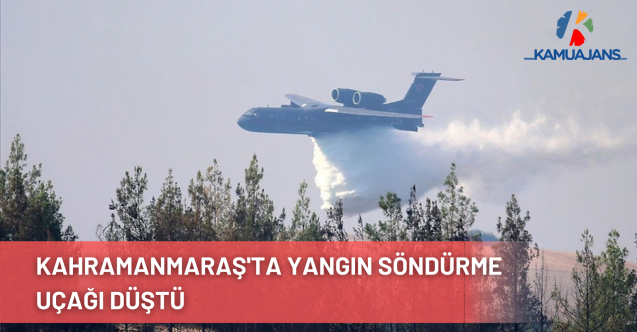 Kahramanmaraş'ta yangın söndürme uçağı düştü