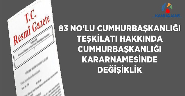 83 No'lu Cumhurbaşkanlığı Teşkilatı Hakkında Cumhurbaşkanlığı Kararnamesinde Değişiklik