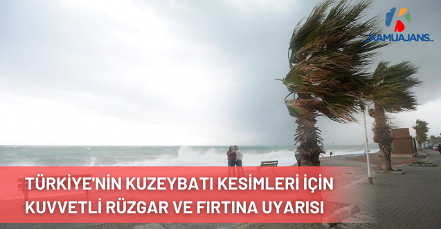 Türkiye'nin Kuzeybatı Kesimleri İçin Kuvvetli Rüzgar ve Fırtına Uyarısı