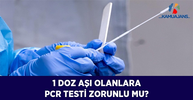 1 Doz Aşı Olanlara PCR Testi Zorunlu Mu?
