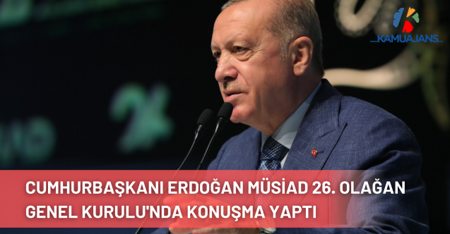 Cumhurbaşkanı Erdoğan, MÜSİAD 26. Olağan Genel Kurulu'nda Konuşma Yaptı