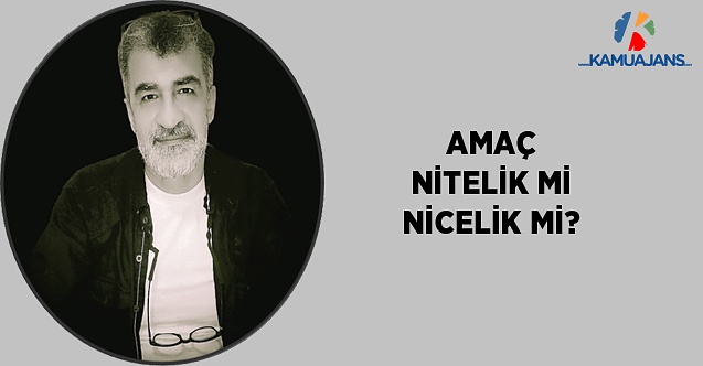 Amaç Nitelik Mi Nicelik Mi?