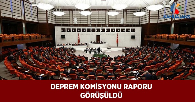 Deprem Komisyonu Raporu Görüşüldü