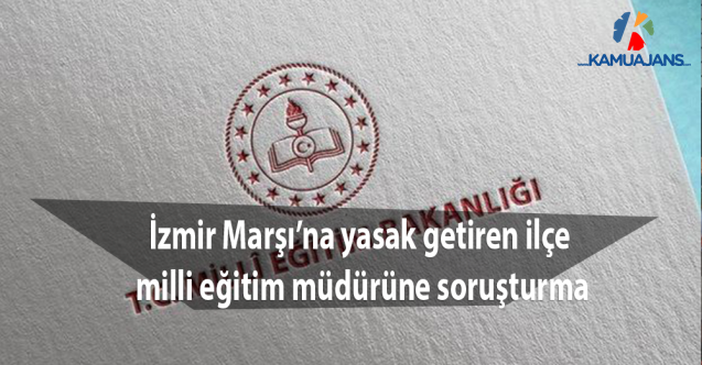 İzmir Marşı’na yasak getiren ilçe milli eğitim müdürüne soruşturma