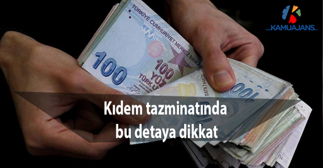Kıdem tazminatında bu detaya dikkat