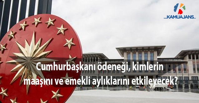 Cumhurbaşkanı ödeneği, kimlerin maaşını ve emekli aylıklarını etkileyecek?