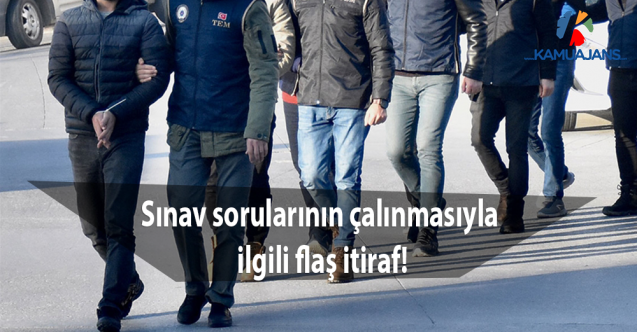 Sınav sorularının çalınmasıyla ilgili flaş itiraf!