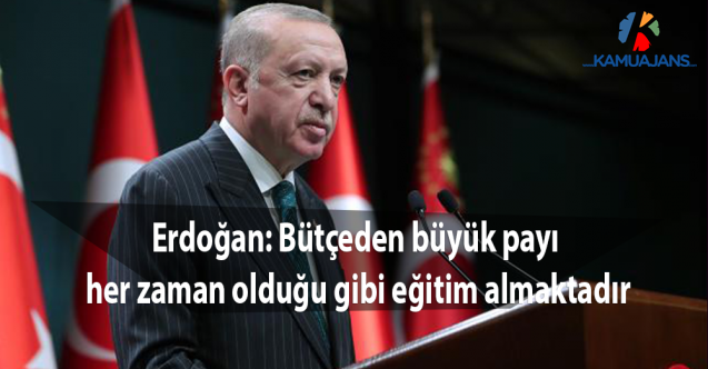 Erdoğan: Bütçeden büyük payı her zaman olduğu gibi eğitim almaktadır