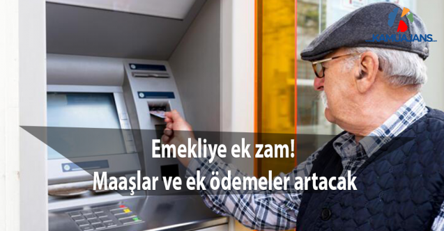 Emekliye ek zam! Maaşlar ve ek ödemeler artacak