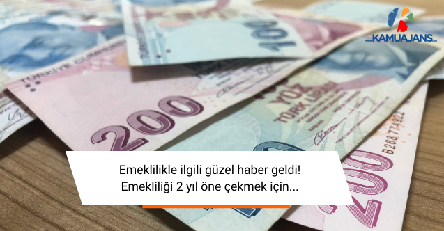 Emeklilikle ilgili güzel haber geldi! Emekliliği 2 yıl öne çekmek için...