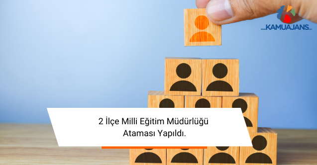 2 İlçe Milli Eğitim Müdürlüğü Ataması Yapıldı.