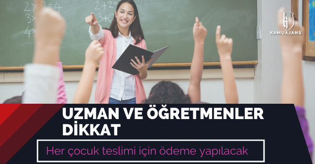 Uzman ve öğretmenlere her çocuk teslimi için ödeme yapılacak