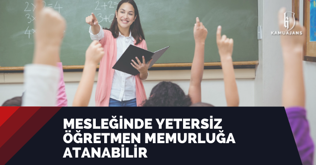 Danıştay: Mesleğinde yetersiz öğretmen memurluğa atanabilir