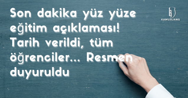 Son dakika yüz yüze eğitim açıklaması! Tarih verildi, tüm öğrenciler... Resmen duyuruldu
