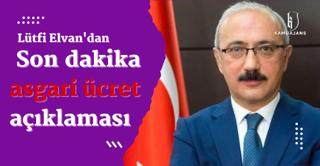 Bakan Elvan'dan son dakika asgari ücret açıklaması
