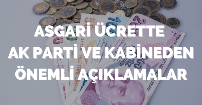 Asgari ücrette AK Parti ve kabineden önemli açıklamalar