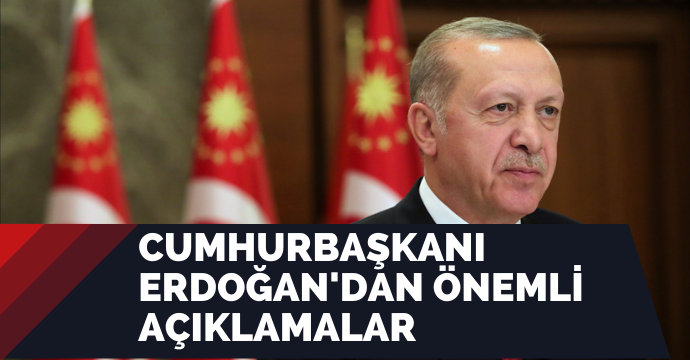 Cumhurbaşkanı Erdoğan'dan önemli açıklamalar