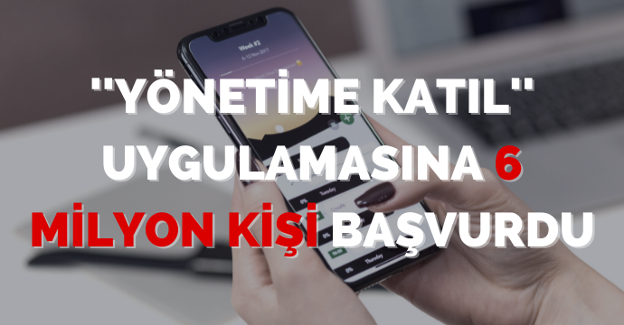 ''Yönetime Katıl'' uygulamasına 6 milyon kişi başvurdu