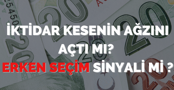 İktidar kesenin ağzını açtı mı? Erken seçim sinyali mi ?