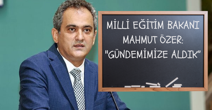 Milli Eğitim Bakanı Mahmut Özer: "Gündemimize aldık”