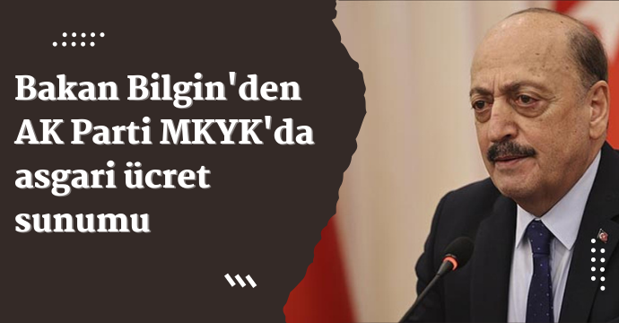 Bakan Bilgin'den AK Parti MKYK'da asgari ücret sunumu