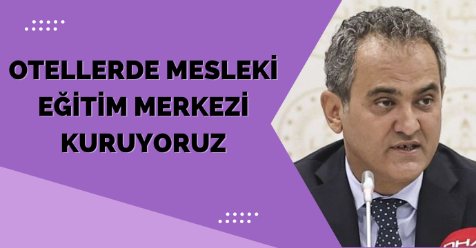 Bakan Özer: Otellerde mesleki eğitim merkezi kuruyoruz