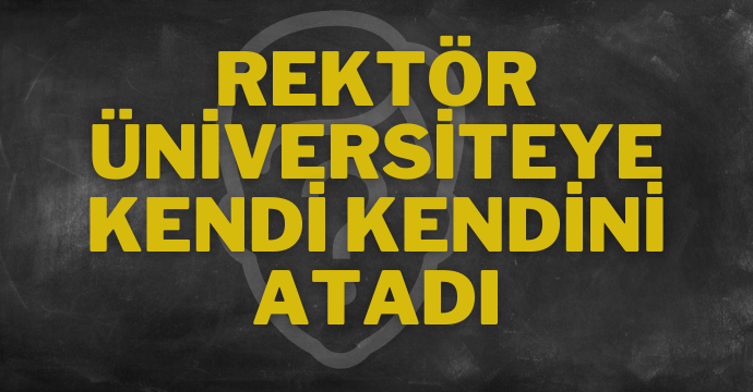 Rektör Üniversiteye Kendi Kendini Atadı