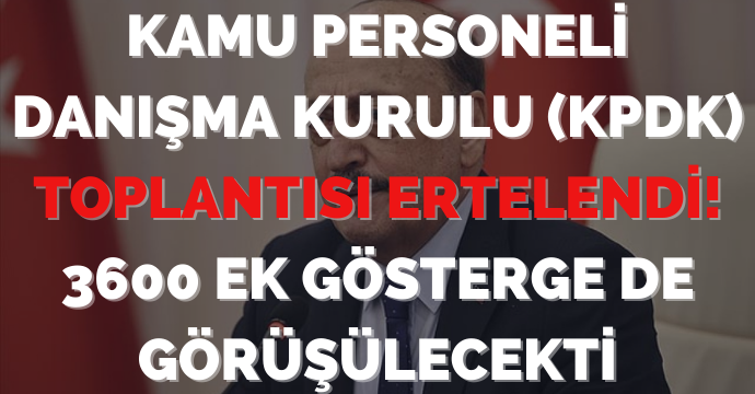 Kamu Personeli Danışma Kurulu (KPDK) toplantısı ertelendi! 3600 ek gösterge de görüşülecekti