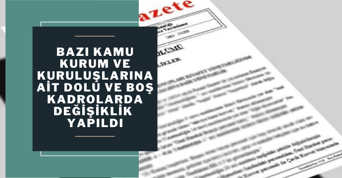 Bazı Kamu Kurum ve Kuruluşlarına Ait Dolu ve Boş Kadrolarda Değişiklik Yapıldı