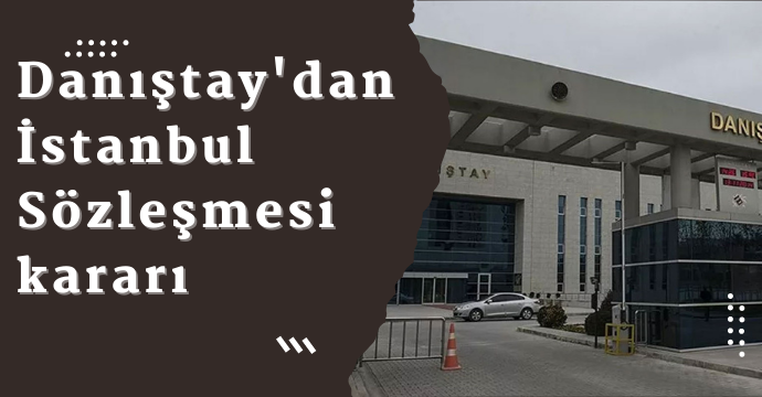 Danıştay'dan İstanbul Sözleşmesi kararı