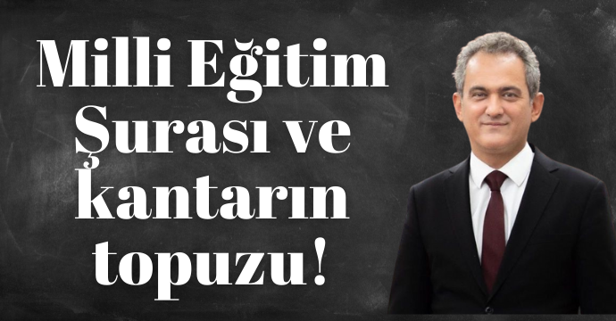Milli Eğitim Şurası ve kantarın topuzu!