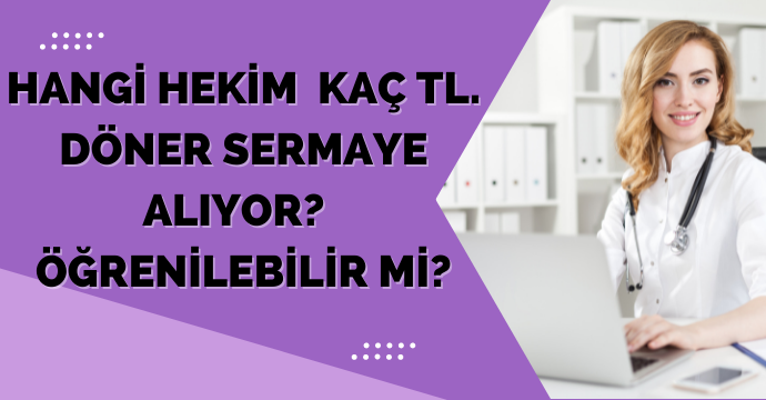 HANGİ HEKİM  KAÇ TL. DÖNER SERMAYE ALIYOR?  ÖĞRENİLEBİLİR Mİ?