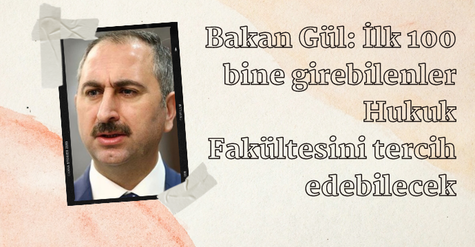 Bakan Gül: İlk 100 bine girebilenler Hukuk Fakültesini tercih edebilecek