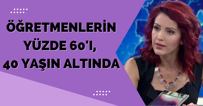Öğretmenlerin yüzde 60'ı, 40 yaşın altında