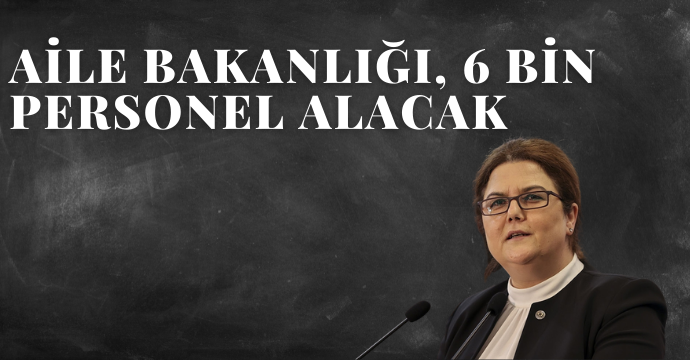Aile Bakanlığı, 6 bin personel alacak