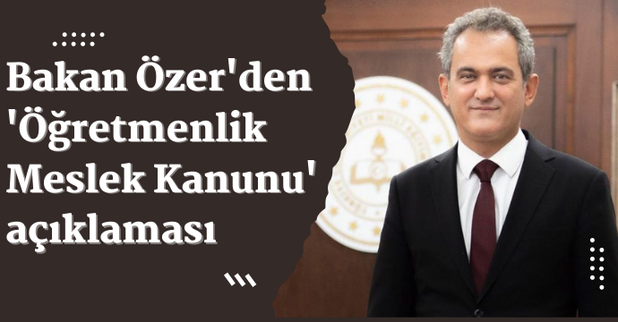 Bakan Özer'den 'Öğretmenlik Meslek Kanunu' açıklaması