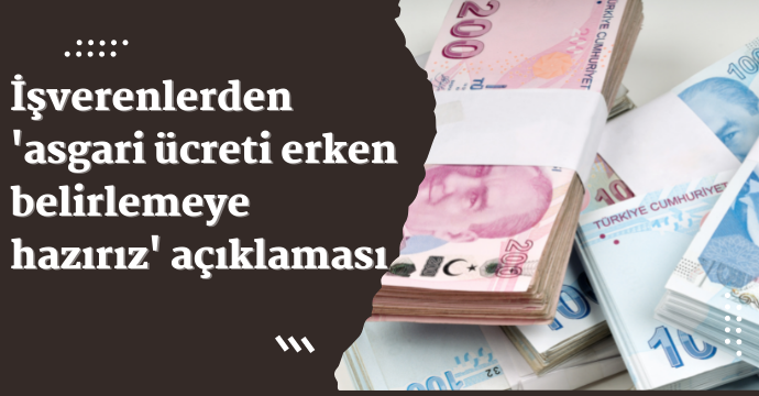 İşverenlerden 'asgari ücreti erken belirlemeye hazırız' açıklaması