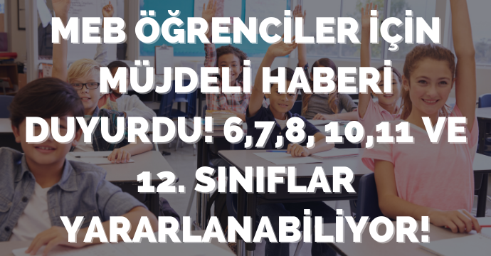 MEB öğrenciler için müjdeli haberi duyurdu! 6,7,8, 10,11 ve 12. sınıflar yararlanabiliyor!