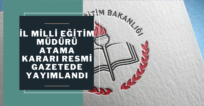 İl Milli Eğitim Müdürü Atama Kararı Resmi Gazetede Yayımlandı