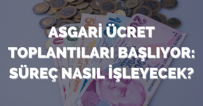 Asgari ücret toplantıları başlıyor: Süreç nasıl işleyecek?