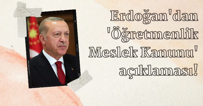 Erdoğan'dan 'Öğretmenlik Meslek Kanunu' açıklaması!