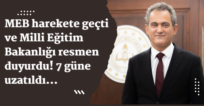 MEB harekete geçti ve Milli Eğitim Bakanlığı resmen duyurdu! 7 güne uzatıldı...