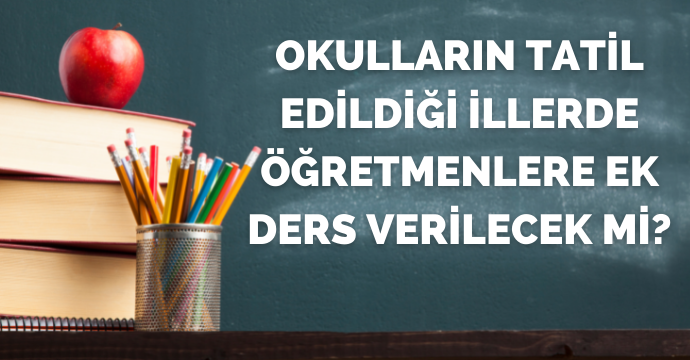 Okulların Tatil Edildiği İllerde Öğretmenlere Ek Ders Verilecek mi?